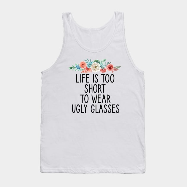 Life Is Too Short To Wear Ugly Glasses :Optometrist , Optician Gift, Eye Doctor , Optometrist Student,funny gift idea for Optometrist floral style Tank Top by First look